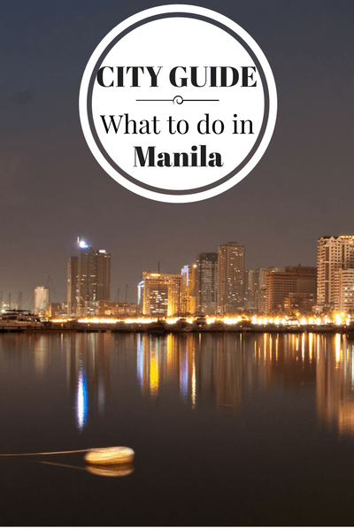 What to do in Manila, when to go, where to stay, where to eat and other tips for visiting the capital of Philippines