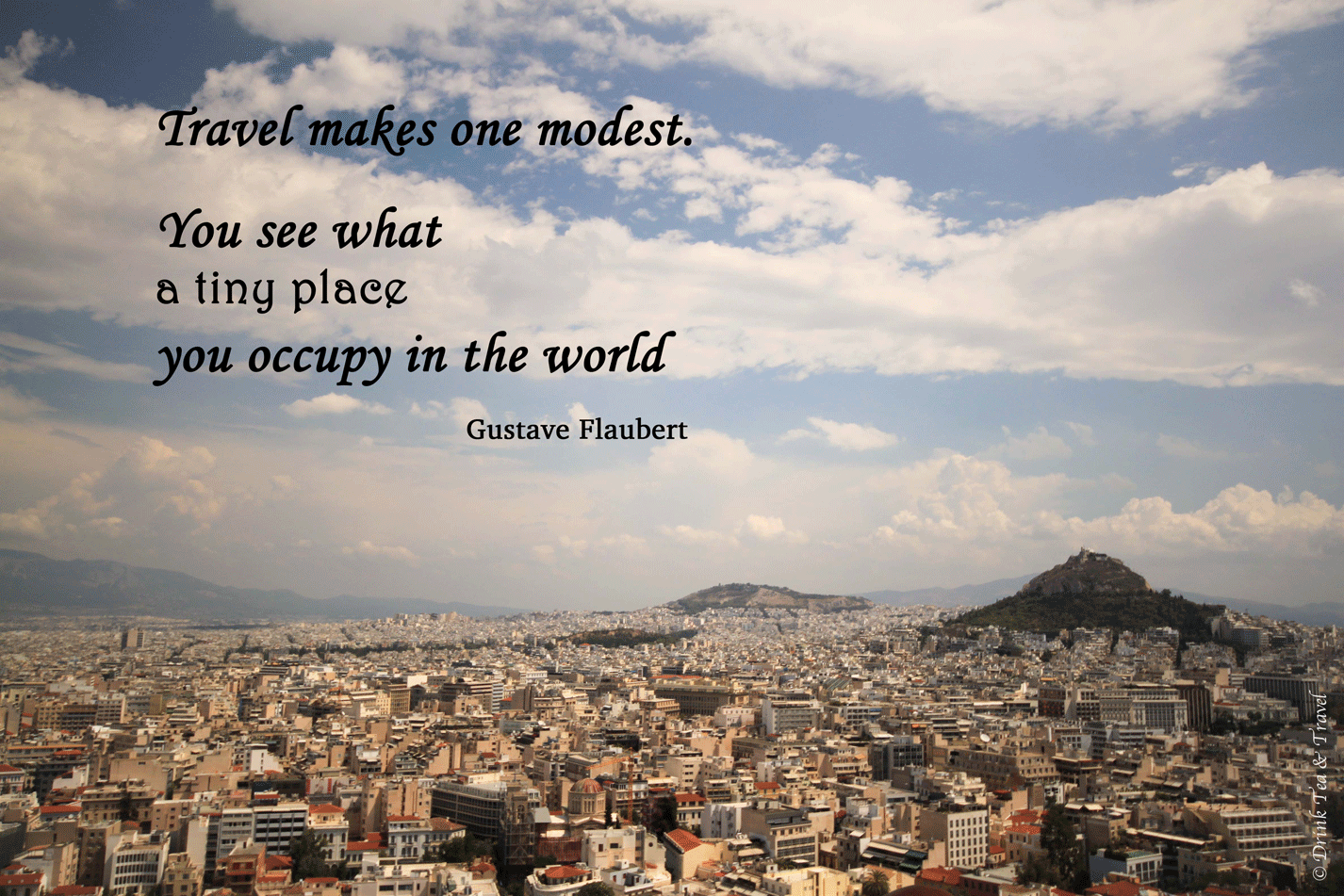Inspirational Travel Photos: Travel makes one modest. You see what a tiny place you occupy in the world.” — Gustave Flaubert, best travel quotes
