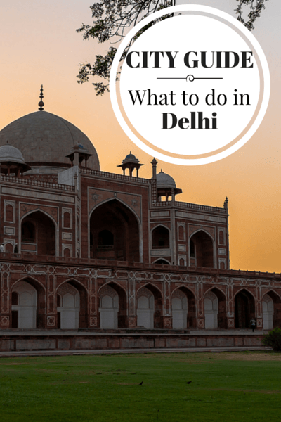 What to do in Delhi, when to go, where to stay, where to eat and other tips for visiting the capital of India